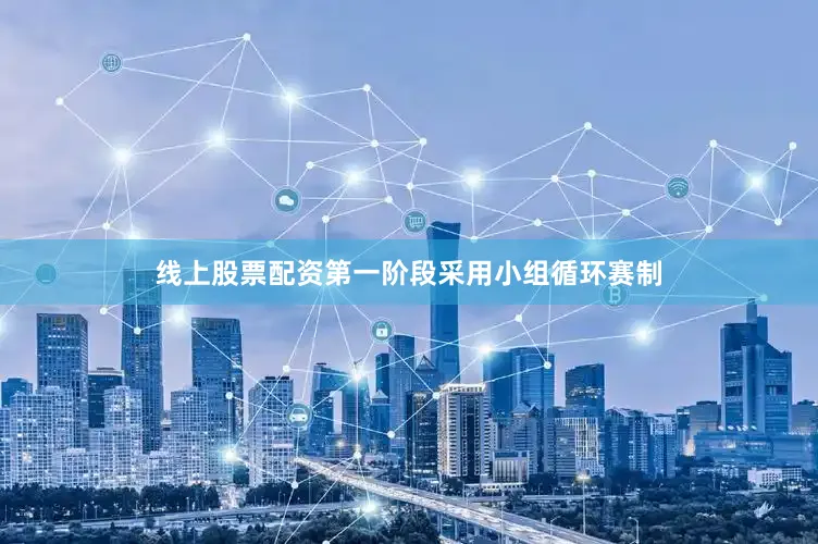 线上股票配资第一阶段采用小组循环赛制