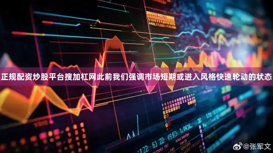 正规配资炒股平台搜加杠网此前我们强调市场短期或进入风格快速轮动的状态