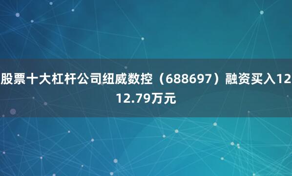 股票十大杠杆公司纽威数控（688697）融资买入1212.79万元
